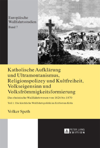 Katholische Aufklaerung und Ultramontanismus, Religionspolizey und Kultfreiheit, Volkseigensinn und Volksfroemmigkeitsformierung