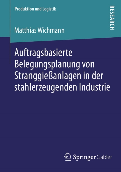 Cover image for book Auftragsbasierte Belegungsplanung von Stranggießanlagen in der stahlerzeugenden Industrie