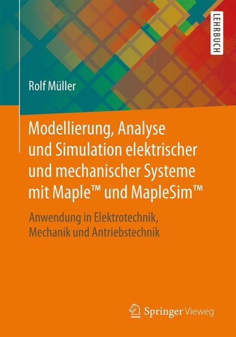 Cover image for book Modellierung, Analyse und Simulation elektrischer und mechanischer Systeme mit Maple™ und MapleSim™