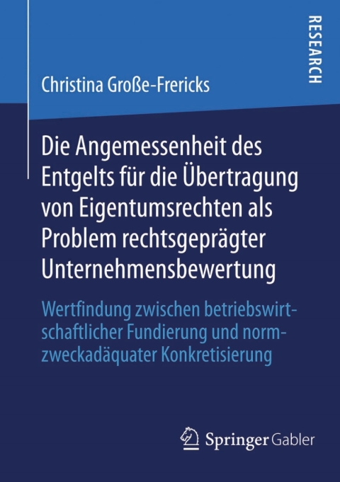 Cover image for book Die Angemessenheit des Entgelts für die Übertragung von Eigentumsrechten als Problem rechtsgeprägter Unternehmensbewertung