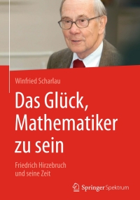 صورة الغلاف: Das Glück, Mathematiker zu sein 9783658147563