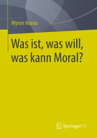 Cover image: Was ist, was will, was kann Moral? 9783658159924