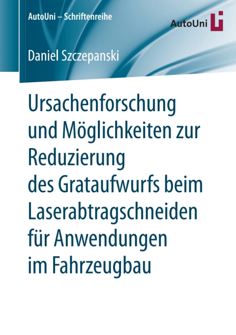 Cover image for book Ursachenforschung und Möglichkeiten zur Reduzierung des Grataufwurfs beim Laserabtragschneiden für Anwendungen im Fahrzeugbau
