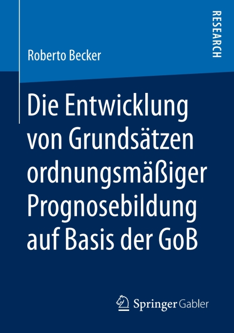 Cover image for book Die Entwicklung von Grundsätzen ordnungsmäßiger Prognosebildung auf Basis der GoB