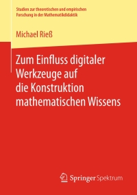 صورة الغلاف: Zum Einfluss digitaler Werkzeuge auf die Konstruktion mathematischen Wissens 9783658206437