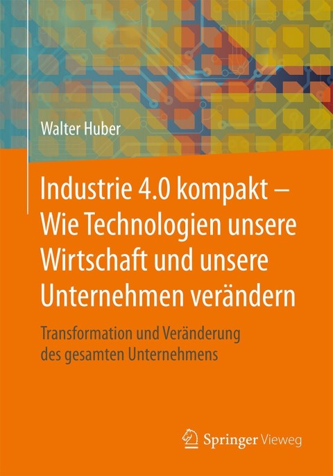 Cover image for book Industrie 4.0 kompakt – Wie Technologien unsere Wirtschaft und unsere Unternehmen verändern