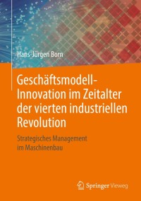 Cover image: Geschäftsmodell-Innovation im Zeitalter der vierten industriellen Revolution 9783658211707