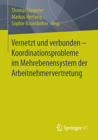 Cover image: Vernetzt und verbunden - Koordinationsprobleme im Mehrebenensystem der Arbeitnehmervertretung 9783658223083