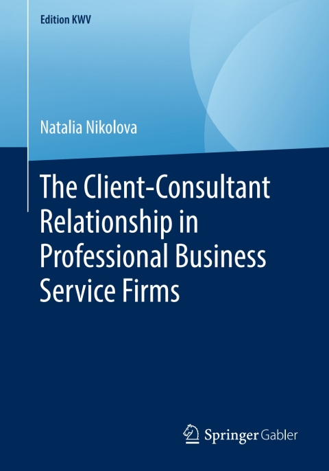 Cover image for book The Client-Consultant Relationship in Professional Business Service Firms