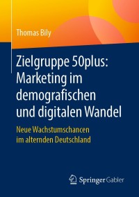 Cover image: Zielgruppe 50plus: Marketing im demografischen und digitalen Wandel 9783658258047