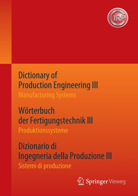 Cover image for book Dictionary of Production Engineering III – Manufacturing Systems     Wörterbuch der Fertigungstechnik III – Produktionssysteme     Dizionario di Ingegneria della Produzione III​ – Sistemi di produzione