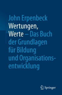 Cover image: Wertungen, Werte – Das Buch der Grundlagen für Bildung und Organisationsentwicklung 9783662547762