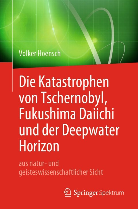 Cover image for book Die Katastrophen von Tschernobyl, Fukushima Daiichi und der Deepwater Horizon aus natur- und geisteswissenschaftlicher Sicht