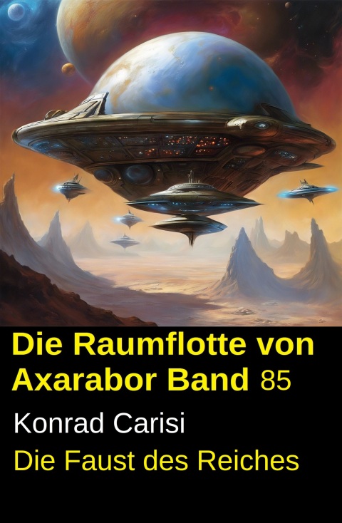 Cover image for book Die Raumflotte von Axarabor - Band 85: Die Faust des Reiches