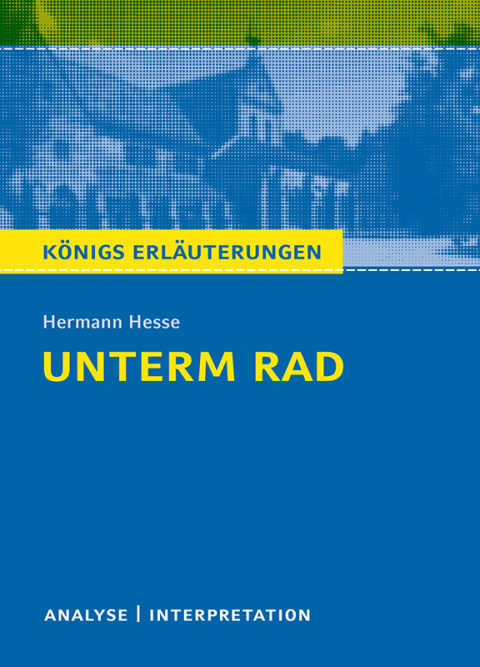 Cover image for book Unterm Rad von Hermann Hesse. Textanalyse und Interpretation mit ausführlicher Inhaltsangabe und Abituraufgaben mit Lösungen.