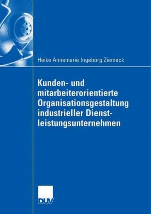 Cover image for book Kunden- und mitarbeiterorientierte Organisationsgestaltung industrieller Dienstleistungsunternehmen