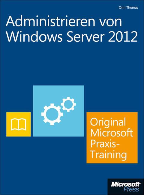 Cover image for book Administrieren von Windows Server 2012 - Original Microsoft Praxistraining  (Buch + E-Book): Praktisches Selbststudium