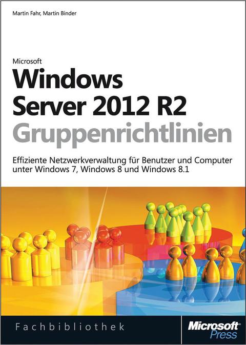 Cover image for book Windows Server 2012 R2-Gruppenrichtlinien: Effiziente Netzwerkverwaltung für Benutzer und Computer unter Windows 7, Windows 8 und Windows 8.1