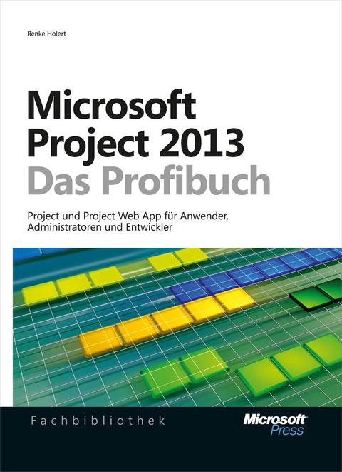 Cover image for book Microsoft Project 2013 - Das Profibuch, Projektmanagement mit Project, Project Web App und Project Server