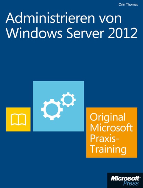 Cover image for book Administrieren von Windows Server 2012 - Original Microsoft Praxistraining  (Buch + E-Book): Praktisches Selbststudium
