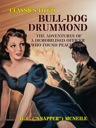 Bull-dog Drummond: The Adventures of a Demobilised Officer Who Found Peace Dull