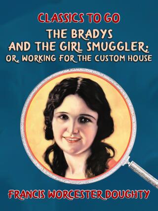 The Bradys and the Girl Smuggler; Or, Working for the Custom House