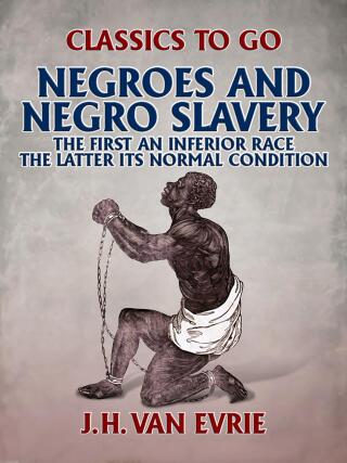 Negroes and Negro "Slavery:" the first an inferior race: the latter its normal condition.