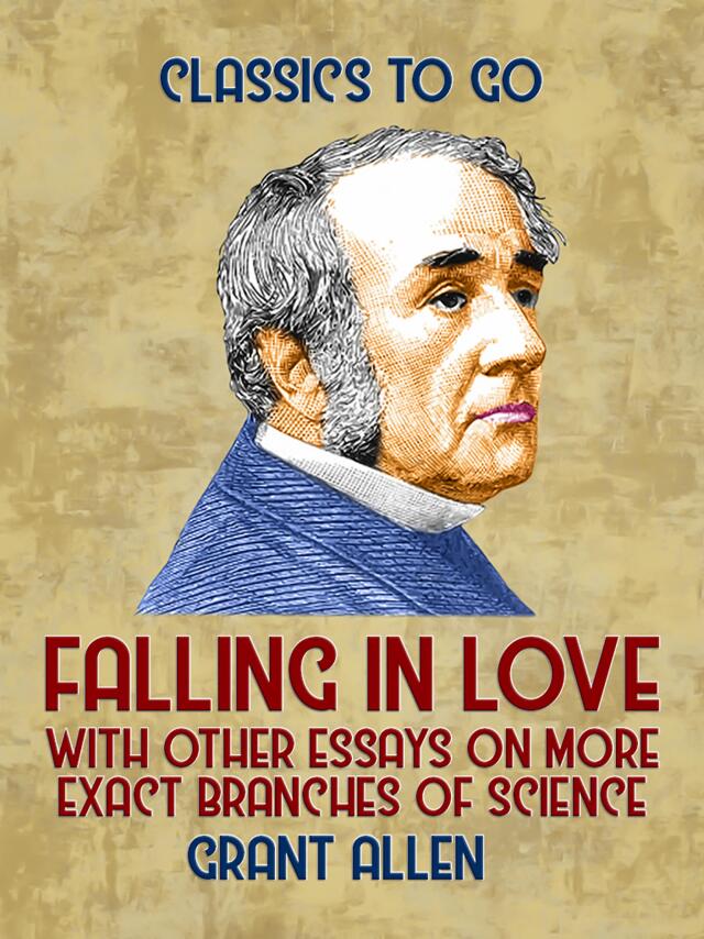 Falling in Love, With Other Essays on More Exact Branches of Science
