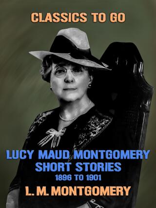 Lucy Maud Montgomery Short Stories, 1896 to 1901