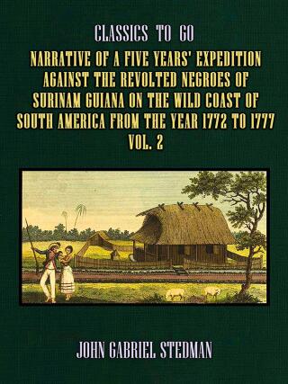Narrative of a five years' Expedition against the Revolted Negroes of Surinam Guiana on the Wild Coast of South America From the Year 1772 to 1777 Vol. 2