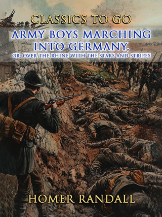 Army Boys Marching Into Germany, or Over The Rhine with the Stars and Stripes