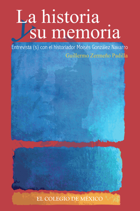 Cover image for book La historia y su memoria. Entrevista(s) con el historiador Moisés González Navarro