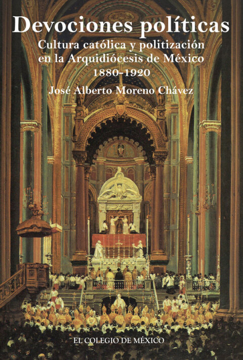 Cover image for book Devociones políticas, cultura católica y politización en la Arquidiócesis de México, 1880-1920