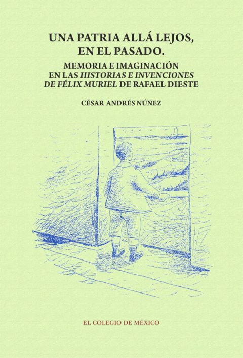 Cover image for book Una patria allá lejos en el pasado. Memoria e imaginación en las historias e invenciones de Félix Muriel de Rafael Dieste