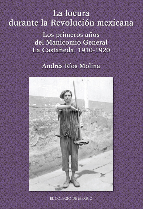 Cover image for book La locura durante la Revolución Mexicana. Los primeros años del manicomio General La Castañeda, 1910-1920
