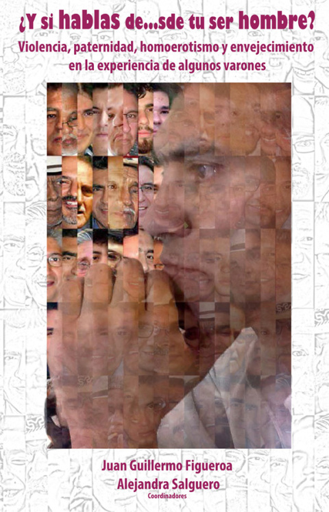 Y si hablas deâ¦sde tu ser hombre? Violencia, paternidad, homoerotismo y envejecimiento en la experiencia de algunos varones. 