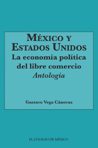 México y Estados Unidos. La economía política del Libre Comercio.