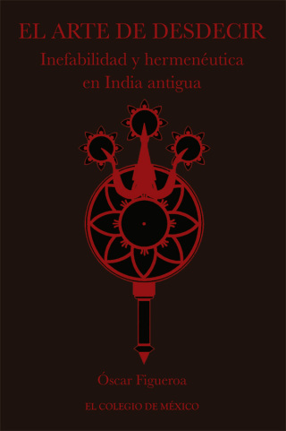 El arte de desdecir. Inefabilidad y hermenéutica en India antigua