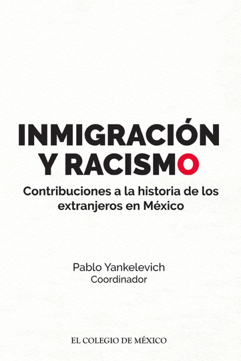 InmigraciÃ³n y racismo. Contribuciones a la historia de los extranjeros en MÃ©xico. 