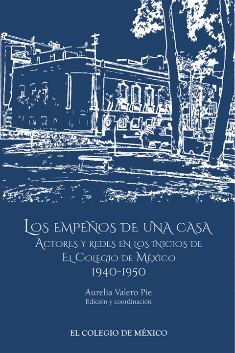 Cover image for book Los empeños de una casa Actores y redes en los inicios de El Colegio de México 1940-1950
