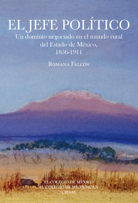 Cover image for book El jefe político. Un dominio negociado en el mundo rural del Estado de México, 1856-1911