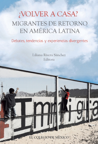 ¿Volver a casa? Migrantes de retorno en América Latina. Debates, tendencias y experiencias divergentes