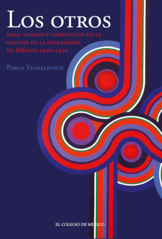 Los otros. Raza, normas y corrupción en la gestión de la extranjería en México 1900-1950