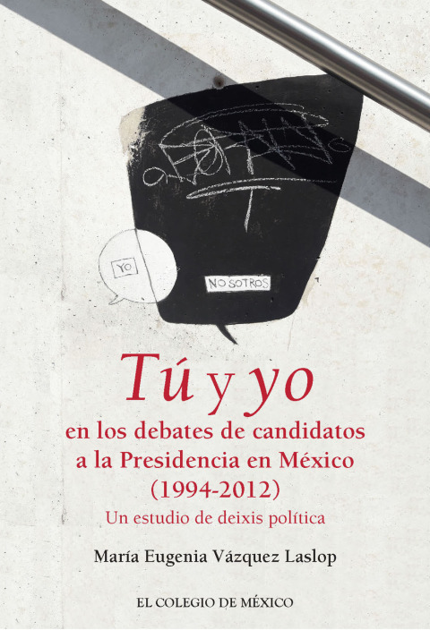 Cover image for book Tú y yo en los debates de candidatos a la Presidencia de México (1994-2012). Un estudio de deixis política
