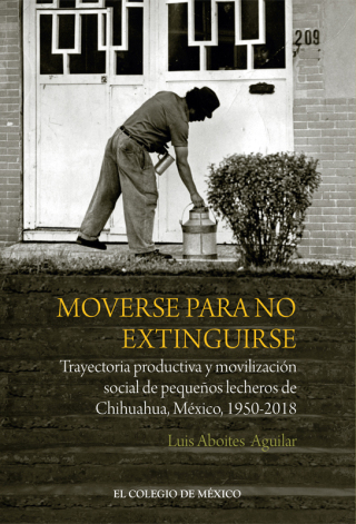 Moverse para no extinguirse. Trayectoria productiva y movilización social de pequeños lecheros de Chihuahua, México, 1950-2018
