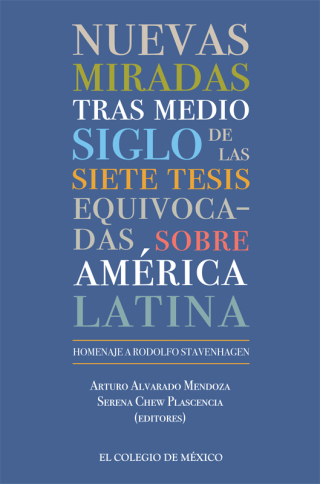 Nuevas miradas tras medio siglo de las siete tesis equivocadas sobre América Latina. Homenaje a Rodolfo Stavenhagen