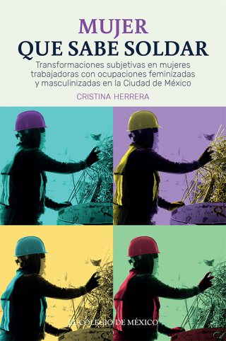 Mujer que sabe soldar.  Transformaciones subjetivas en mujeres trabajadoras con ocupaciones feminizadas y masculinizadas en la Ciudad de México 