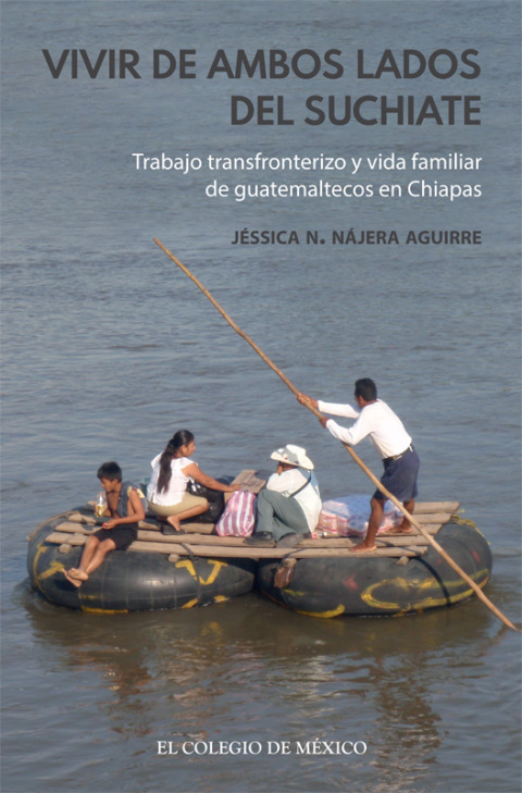 Vivir de ambos lados del Suchiate.  Trabajo transfronterizo y vida familiar de guatemaltecos en ChiapasÂ  