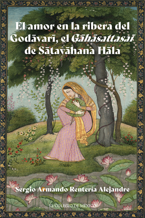Cover image for book El amor en la ribera del Godāvarī, el Gāhāsattasaī de Sātavāhana Hāla