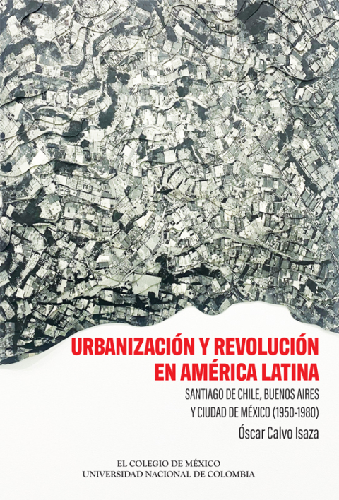 UrbanizaciÃ³n y revoluciÃ³n en AmÃ©rica Latina. Santiago de Chile, Buenos Aires y Ciudad de MÃ©xico (1950-1980) 